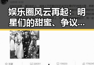 娱乐圈风云再起：明星们的甜蜜、争议与秘密内幕揭晓