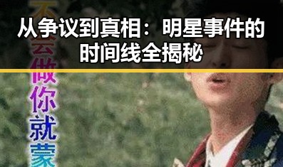 从争议到真相：明星事件的时间线全揭秘