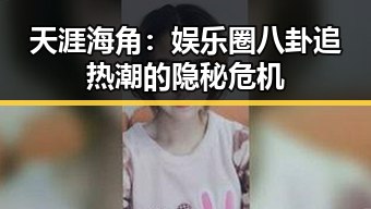天涯海角：娱乐圈八卦追热潮的隐秘危机