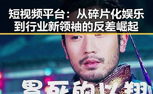 短视频平台：从碎片化娱乐到行业新领袖的反差崛起