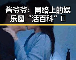 酱爷爷:网络上的娱乐圈“活百科”🌟