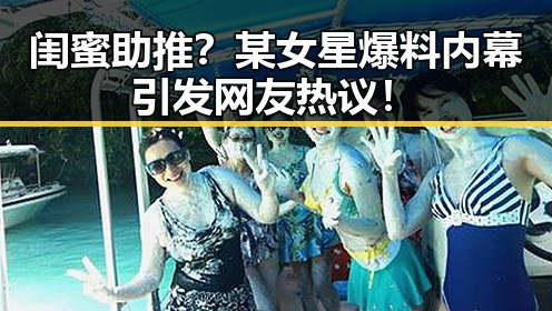 闺蜜助推?某女星爆料内幕引发网友热议!