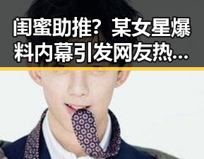 闺蜜助推?某女星爆料内幕引发网友热议!