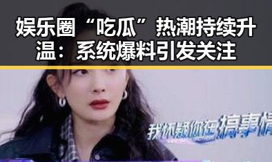 娱乐圈“吃瓜”热潮持续升温：系统爆料引发关注